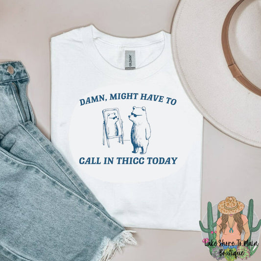 Damn I might have to call in thicc today -